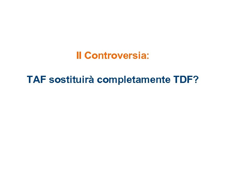 II Controversia: TAF sostituirà completamente TDF? 