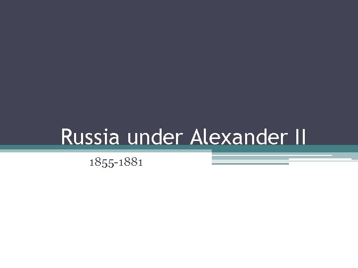 Russia under Alexander II 1855 -1881 