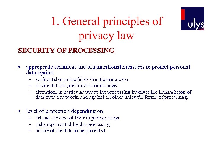 1. General principles of privacy law SECURITY OF PROCESSING • appropriate technical and organizational