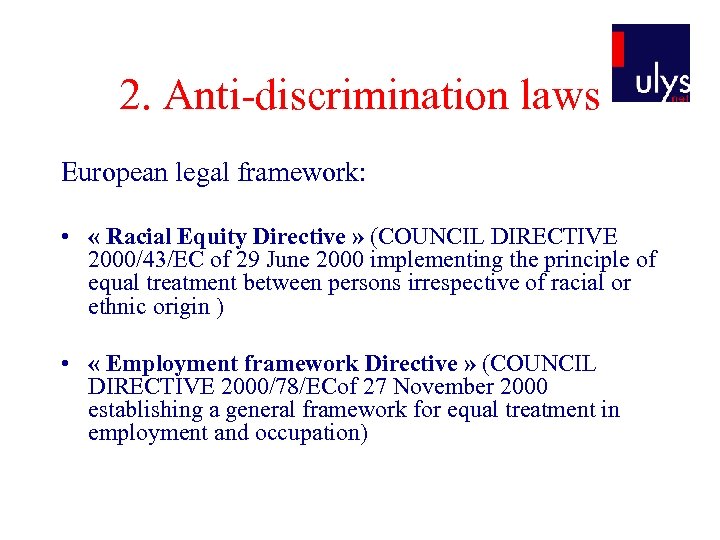 2. Anti-discrimination laws European legal framework: • « Racial Equity Directive » (COUNCIL DIRECTIVE