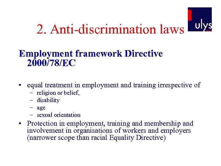 2. Anti-discrimination laws Employment framework Directive 2000/78/EC • equal treatment in employment and training