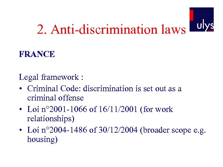 2. Anti-discrimination laws FRANCE Legal framework : • Criminal Code: discrimination is set out