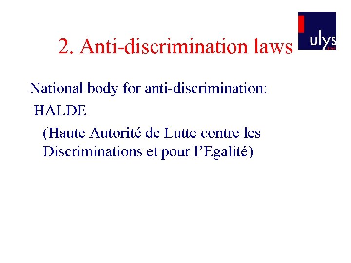 2. Anti-discrimination laws National body for anti-discrimination: HALDE (Haute Autorité de Lutte contre les