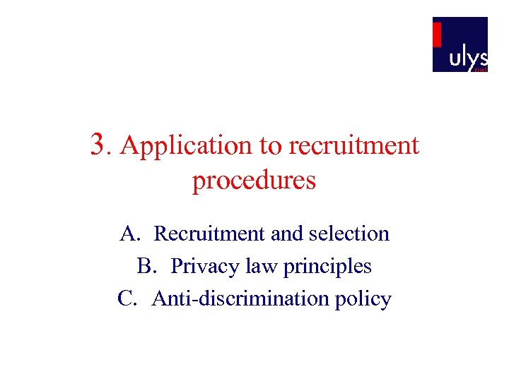 3. Application to recruitment procedures A. Recruitment and selection B. Privacy law principles C.