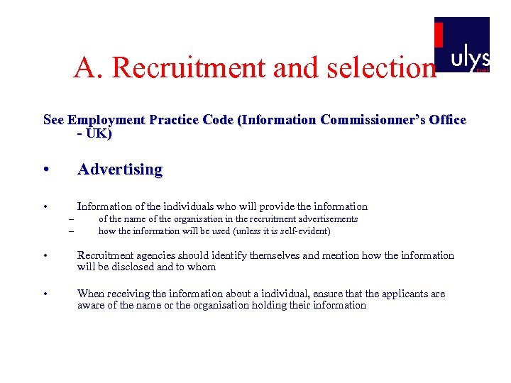 A. Recruitment and selection See Employment Practice Code (Information Commissionner’s Office - UK) •