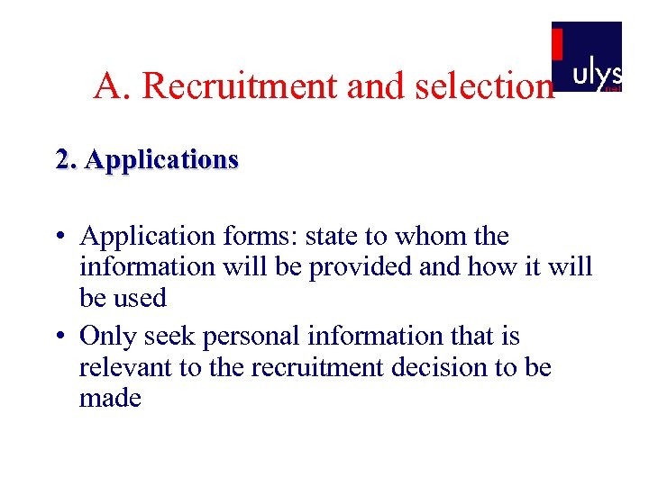 A. Recruitment and selection 2. Applications • Application forms: state to whom the information