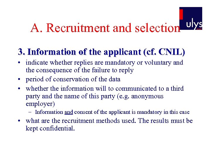 A. Recruitment and selection 3. Information of the applicant (cf. CNIL) • indicate whether