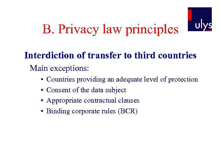 B. Privacy law principles Interdiction of transfer to third countries Main exceptions: • •