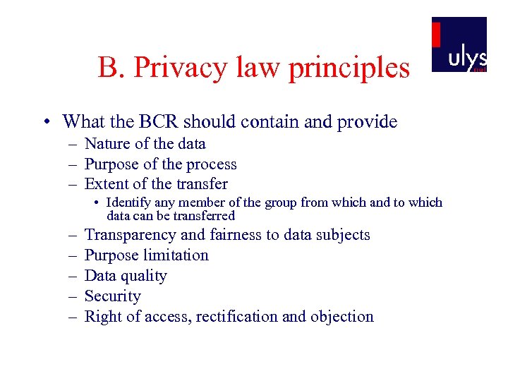 B. Privacy law principles • What the BCR should contain and provide – Nature