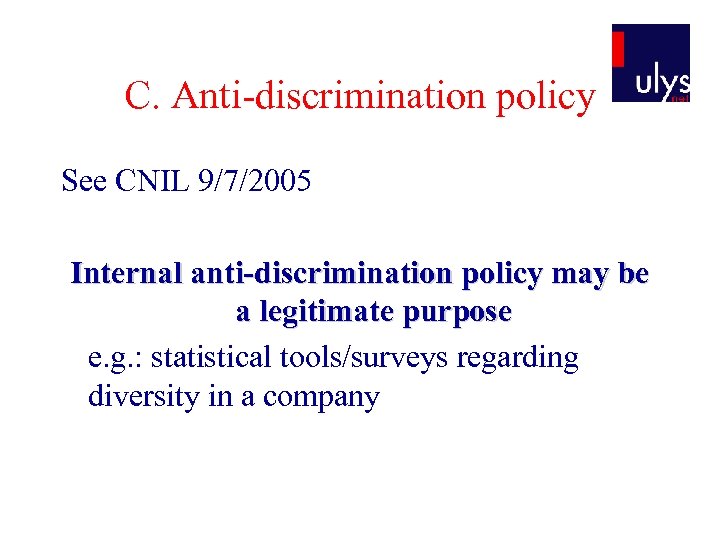 C. Anti-discrimination policy See CNIL 9/7/2005 Internal anti-discrimination policy may be a legitimate purpose