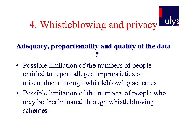 4. Whistleblowing and privacy Adequacy, proportionality and quality of the data ? • Possible