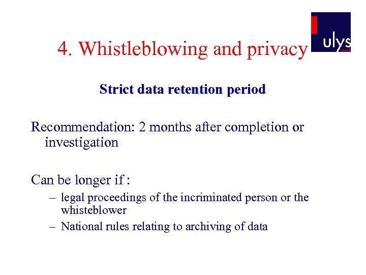 4. Whistleblowing and privacy Strict data retention period Recommendation: 2 months after completion or