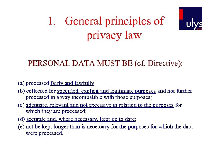 1. General principles of privacy law PERSONAL DATA MUST BE (cf. Directive): PERSONAL DATA