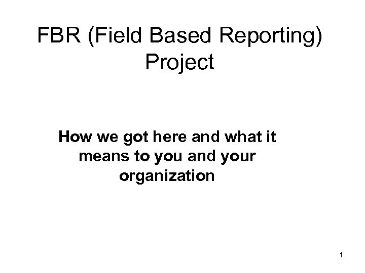 FBR (Field Based Reporting) Project How we got here and what it means to