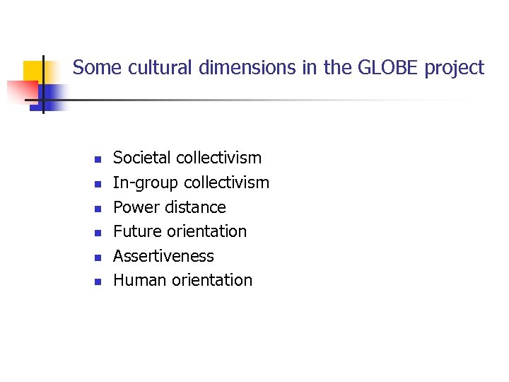 Some cultural dimensions in the GLOBE project n n n Societal collectivism In-group collectivism