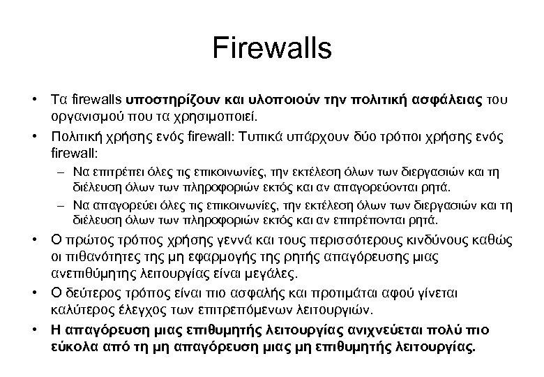 Firewalls • Τα firewalls υποστηρίζουν και υλοποιούν την πολιτική ασφάλειας του οργανισμού που τα