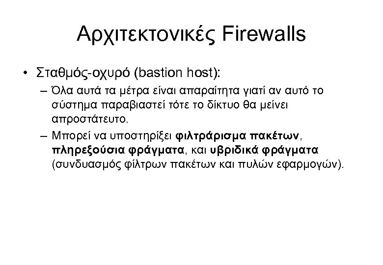 Αρχιτεκτονικές Firewalls • Σταθμός-οχυρό (bastion host): – Όλα αυτά τα μέτρα είναι απαραίτητα γιατί