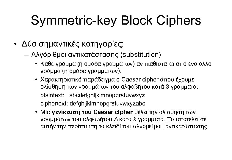 Symmetric-key Block Ciphers • Δύο σημαντικές κατηγορίες: – Αλγόριθμοι αντικατάστασης (substitution) • Κάθε γράμμα