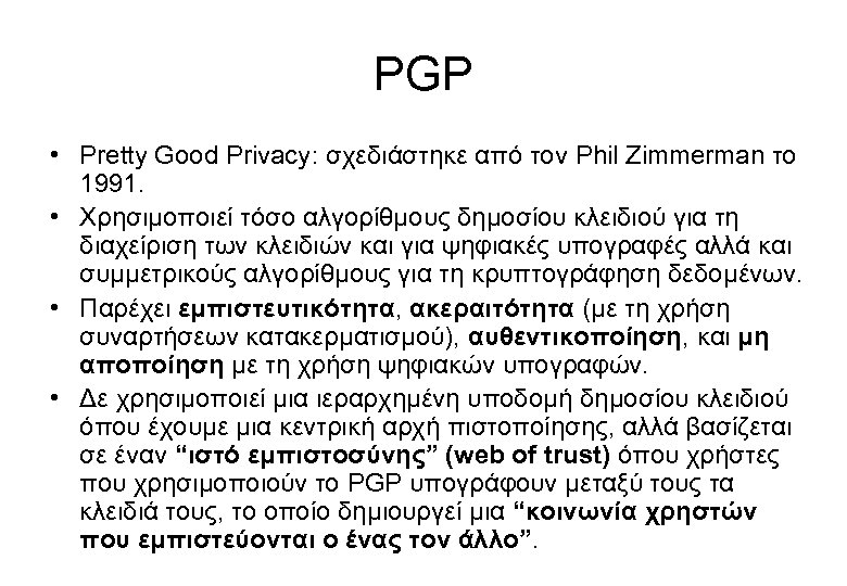PGP • Pretty Good Privacy: σχεδιάστηκε από τον Phil Zimmerman το 1991. • Χρησιμοποιεί