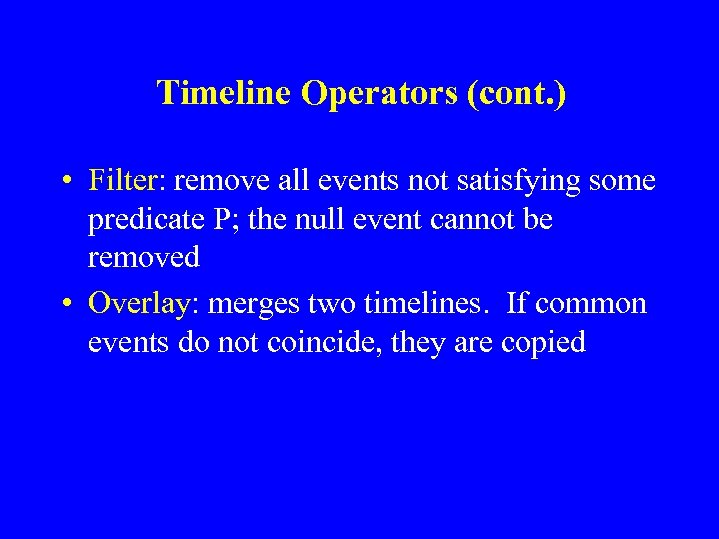 Timeline Operators (cont. ) • Filter: remove all events not satisfying some predicate P;