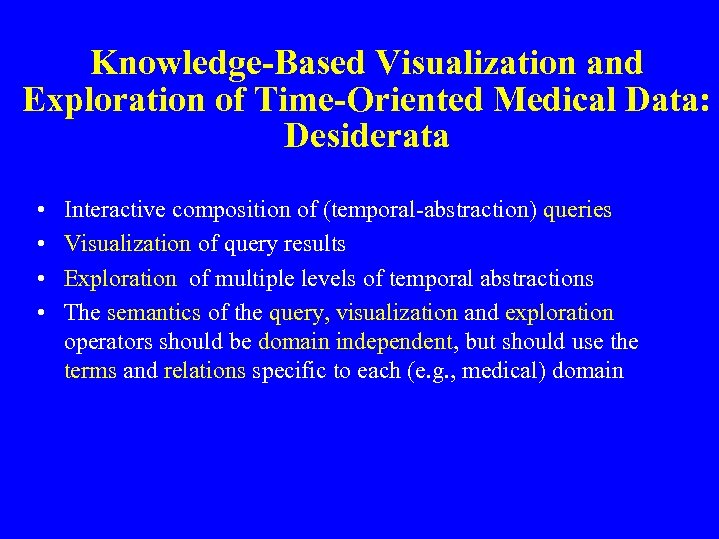 Knowledge-Based Visualization and Exploration of Time-Oriented Medical Data: Desiderata • • Interactive composition of