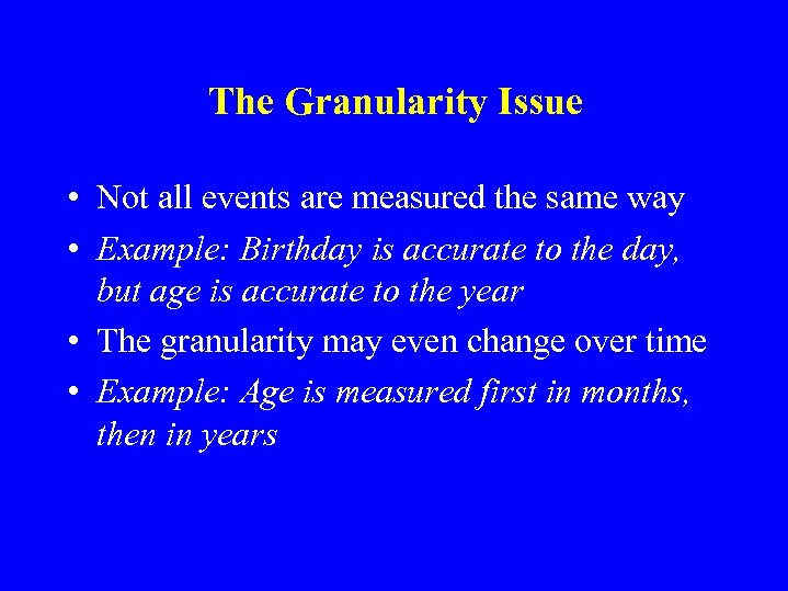 The Granularity Issue • Not all events are measured the same way • Example: