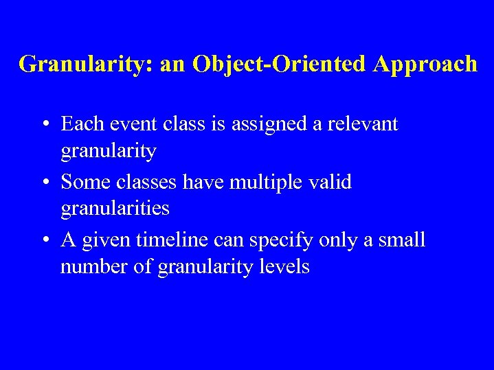 Granularity: an Object-Oriented Approach • Each event class is assigned a relevant granularity •