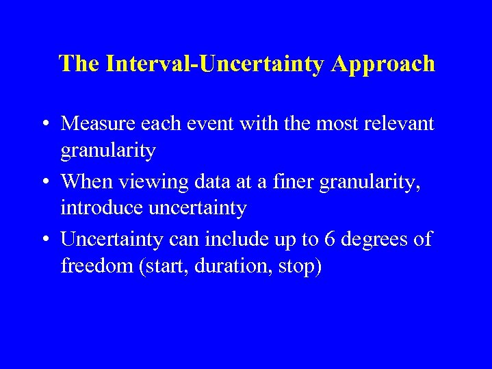 The Interval-Uncertainty Approach • Measure each event with the most relevant granularity • When