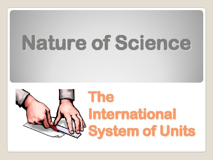 Nature of Science The International System of Units 