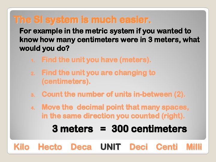 The SI system is much easier. For example in the metric system if you