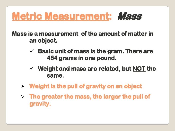 Metric Measurement: Mass is a measurement of the amount of matter in an object.