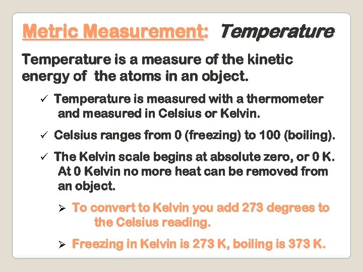 Metric Measurement: Temperature is a measure of the kinetic energy of the atoms in