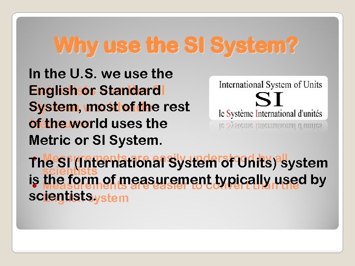 Why use the SI System? In the U. S. we use the English or