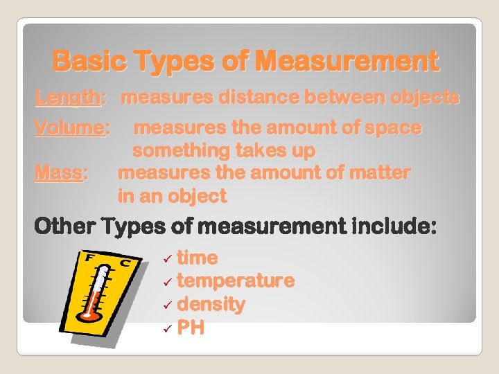 Basic Types of Measurement Length: measures distance between objects Volume: Mass: measures the amount