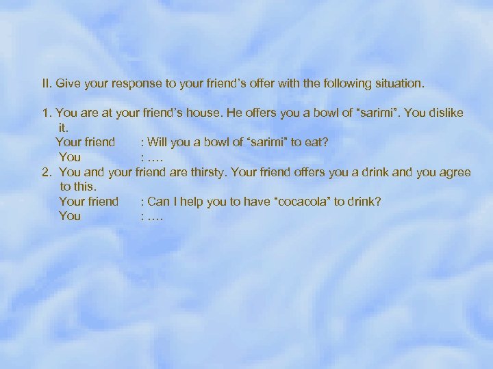 II. Give your response to your friend’s offer with the following situation. 1. You