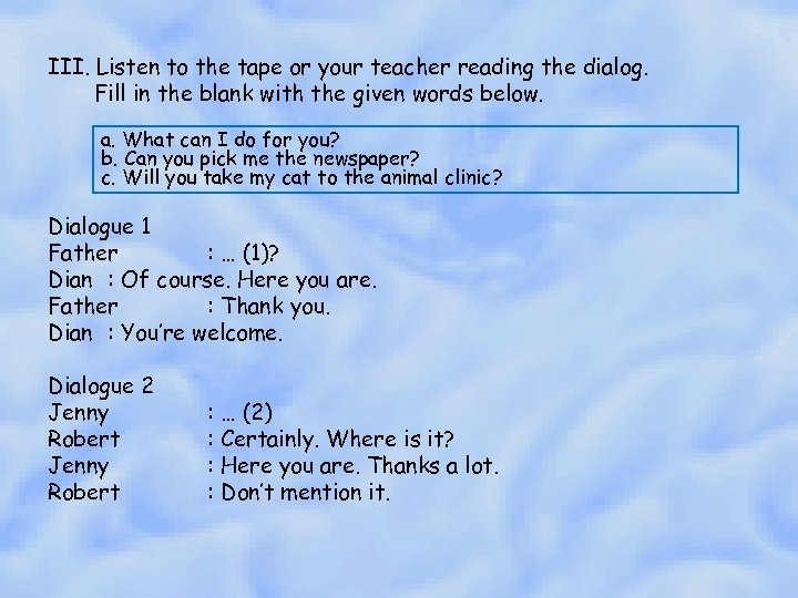 III. Listen to the tape or your teacher reading the dialog. Fill in the
