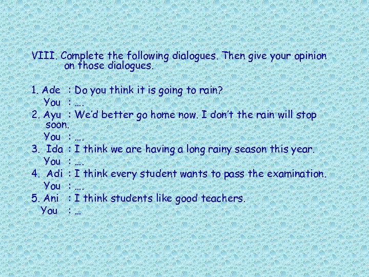 VIII. Complete the following dialogues. Then give your opinion on those dialogues. 1. Ade