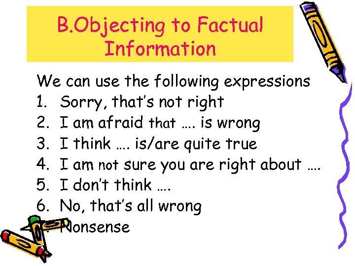 B. Objecting to Factual Information We can use the following expressions 1. Sorry, that’s
