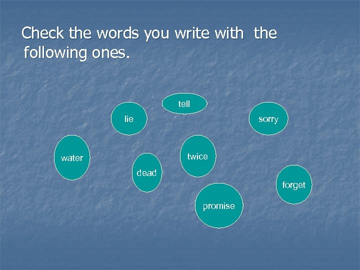 Check the words you write with the following ones. tell lie sorry twice water