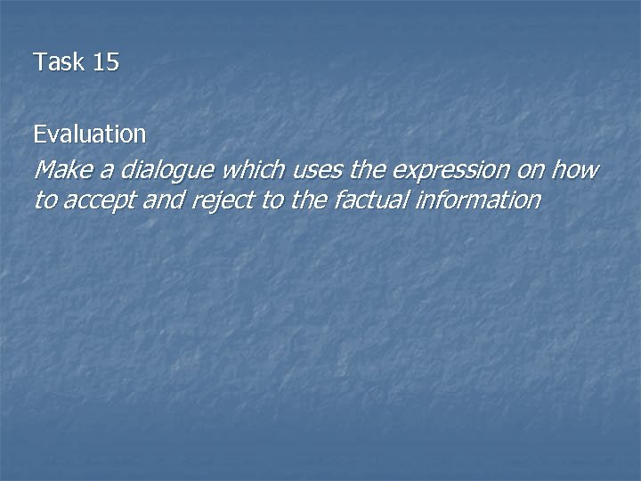 Task 15 Evaluation Make a dialogue which uses the expression on how to accept