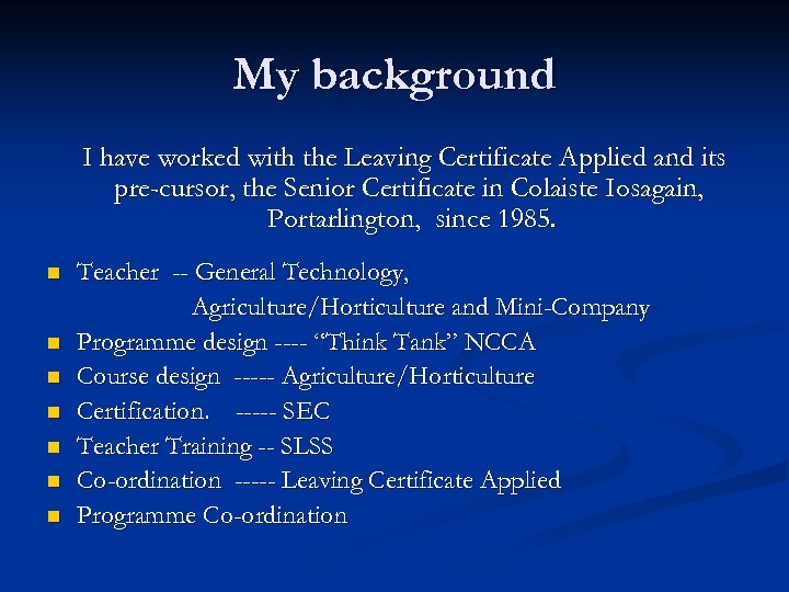 My background I have worked with the Leaving Certificate Applied and its pre-cursor, the