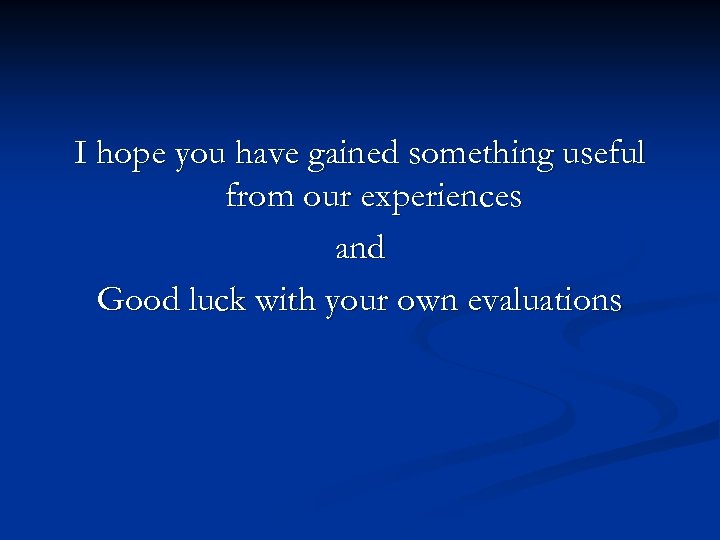 I hope you have gained something useful from our experiences and Good luck with