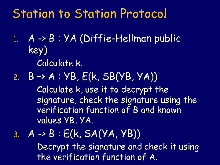 Station to Station Protocol 1. A -> B : YA (Diffie-Hellman public key) Calculate