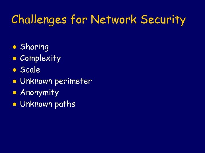 Challenges for Network Security l l l Sharing Complexity Scale Unknown perimeter Anonymity Unknown