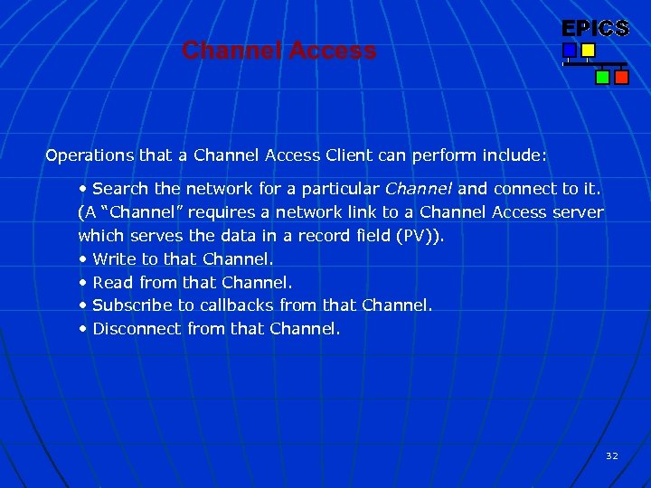 Channel Access Operations that a Channel Access Client can perform include: • Search the