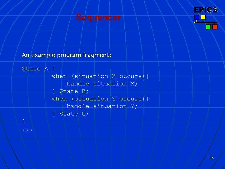 Sequencer An example program fragment: State A { when (situation X occurs){ handle situation