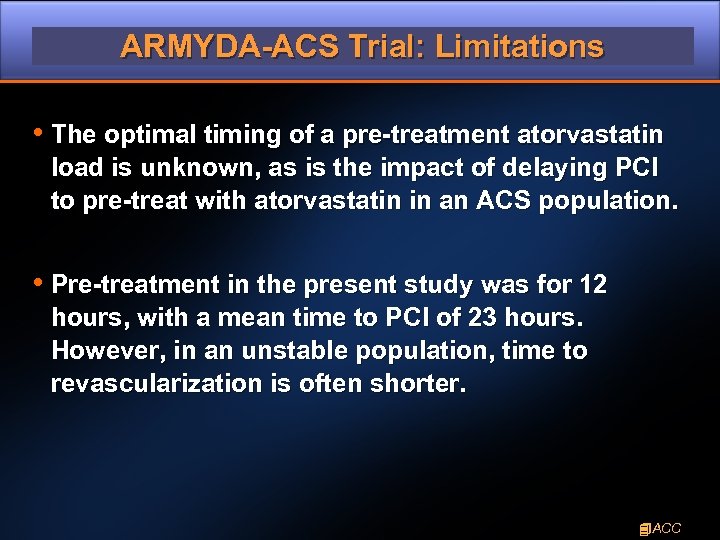 ARMYDA-ACS Trial: Limitations • The optimal timing of a pre-treatment atorvastatin load is unknown,