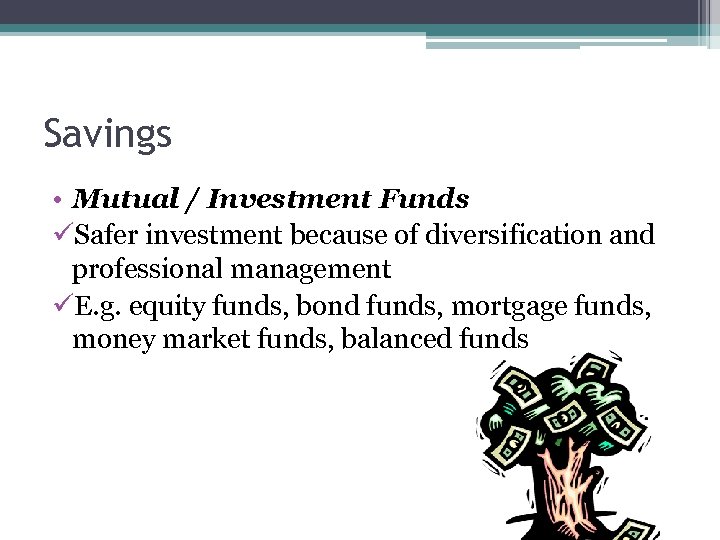 Savings • Mutual / Investment Funds üSafer investment because of diversification and professional management