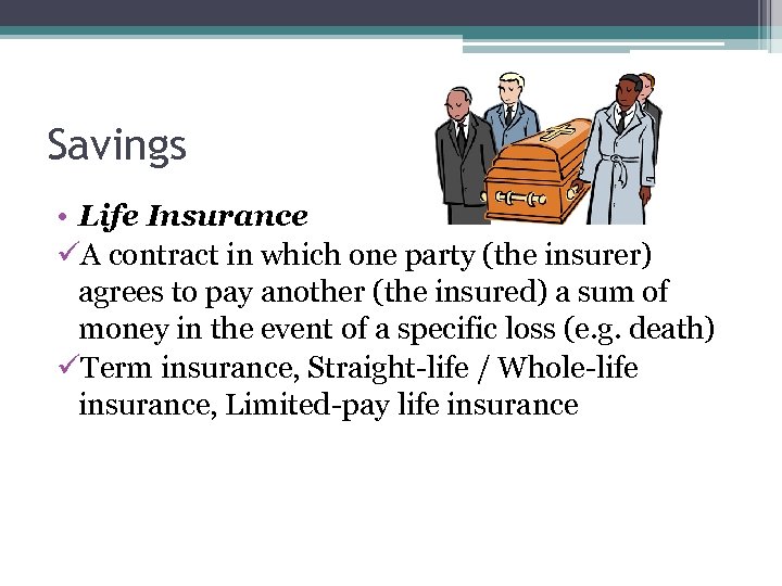 Savings • Life Insurance üA contract in which one party (the insurer) agrees to