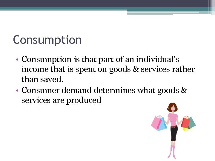 Consumption • Consumption is that part of an individual’s income that is spent on
